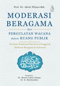 Image of Moderasi beragama dan pergulatan wacana dalam ruang publik: percikan pemikiran para dosen penggerak moderasi beragama di Indonesia