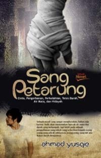 Image of Sang Petarung: Cinta, Pengorbanan, Perkelahian, Tetes Darah, Air Mata, dan Hidayah