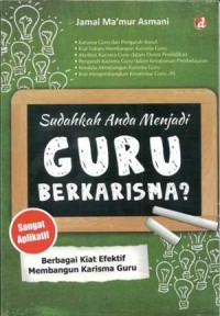 Image of Sudahkah Anda Menjadi Guru Berkarisma?: Berbagai Kiat Efektif Membangun Karisma Guru