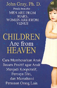 Image of Children Are From Heaven : Cara Membesarkan Anak Secara Positif agar Anak Menjadi Kooperatif, Percaya Diri, dan Memahami Perasaan Orang Lain