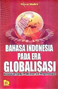 Image of Bahasa Indonesia Pada Era Globalisasi Kedudukan, Fungsi, Pembinaan, dan Pengembangan