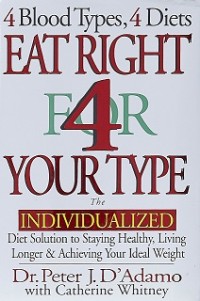 Image of Eat right 4 (for) your type: the individualized diet solution to staying healthy, living longer & achieving your ideal weight : 4 blood types, 4 diets