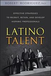 Image of Latino talent : effective strategies to recruit, retain, and develop Hispanic professionals / Robert Rodriguez