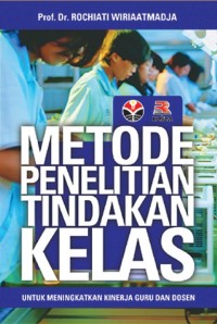 Image of Metode Penelitian Tindakan Kelas: Untuk Meningkatkan Kinerja Guru Dan Dosen