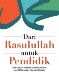 Image of Dari Rasulullah Untuk Pendidik: Meneladani Pendidikan  ala Rasulullah Demi Melahirkan Generasi Terbaik