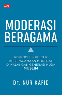 Image of Moderasi beragama : reproduksi kultur keberagamaan moderat dikalangan generasi muda muslim