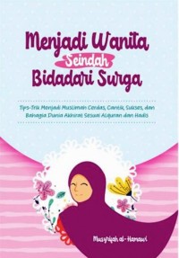 Image of Menjadi Wanita Seindah Bidadari Surga: Tips dan Trik Menjadi Muslimah Cerdas, Cantik, Sukses dan Bahagia Dunia Akhirat Sesuai Alquran dan Hadis