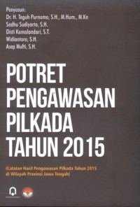 Image of Potret Pengawasan Pilkada Tahun 2015 (Catatan Hasil Pengawasan Pilkada Tahun 2015 di Wilayah Provinsi Jawa Tengah)