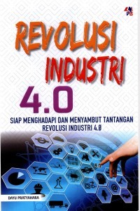 Image of Revolusi Industri 4.0 : Siap Menghadapi dan Menyambut Tantangan Revolusi Industri 4.0