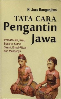 Image of Tata Cara Pengantin Jawa: Pranatacara, Rias, Busana, Srana, Sesaji, Ritual-Ritual dan Maknanya